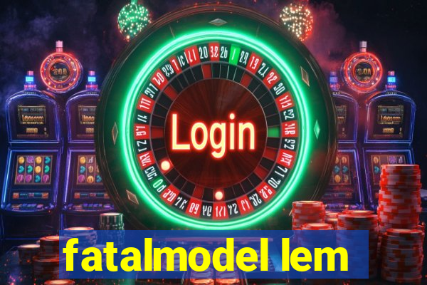 fatalmodel lem